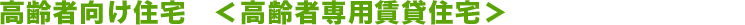 高齢者向け住宅<高齢者専用賃貸住宅>